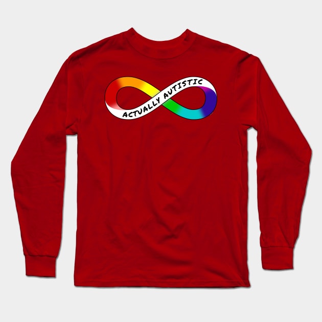 Actually Autistic - Rainbow Infinity Symbol for Neurodiversity Neurodivergent Pride Asperger's Autism ASD Acceptance & Support Long Sleeve T-Shirt by bystander